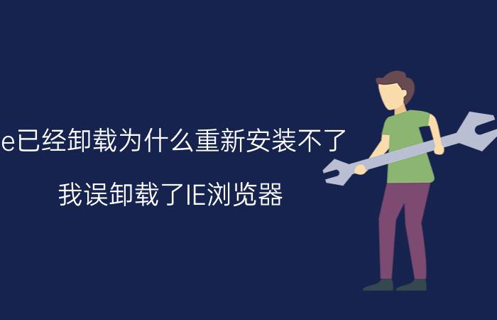 ie已经卸载为什么重新安装不了 我误卸载了IE浏览器，电脑无法启动？